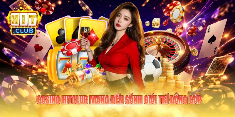 Casino Hitclub mang đến sảnh giải trí đẳng cấp