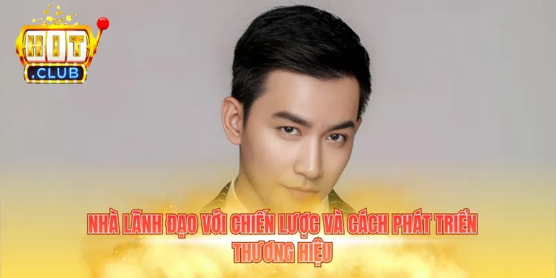 Nhà lãnh đạo với chiến lược và cách phát triển thương hiệu