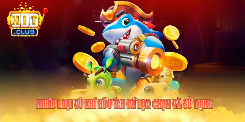 Nhiều loại vũ khí hữu ích để lựa chọn và sử dụng